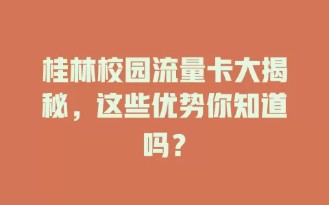 桂林校园流量卡大揭秘，这些优势你知道吗？