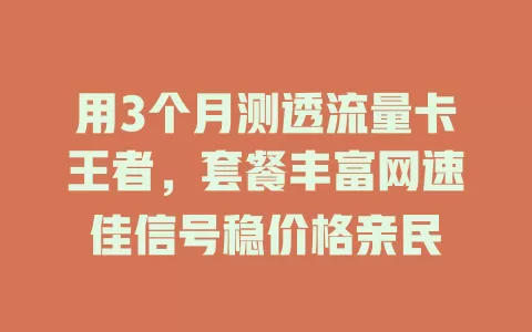 用3个月测透流量卡王者，套餐丰富网速佳信号稳价格亲民