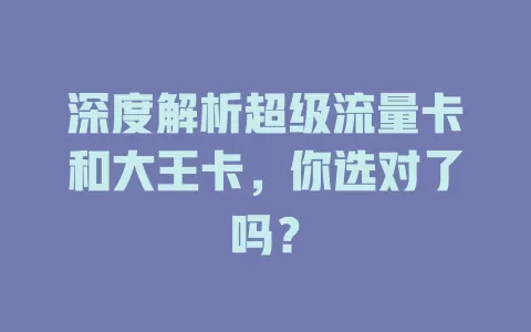 深度解析超级流量卡和大王卡，你选对了吗？