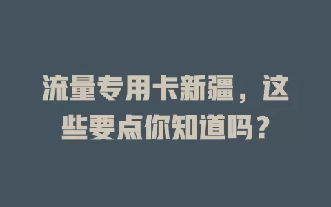 流量专用卡新疆，这些要点你知道吗？