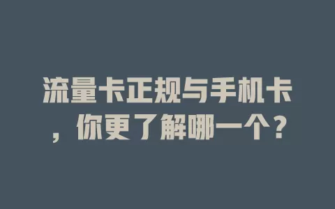 流量卡正规与手机卡，你更了解哪一个？