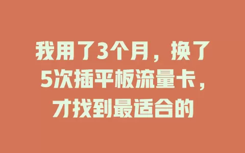 我用了3个月，换了5次插平板流量卡，才找到最适合的