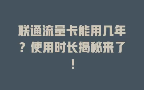 联通流量卡能用几年？使用时长揭秘来了！