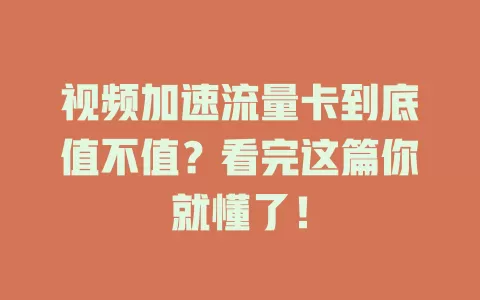 视频加速流量卡到底值不值？看完这篇你就懂了！