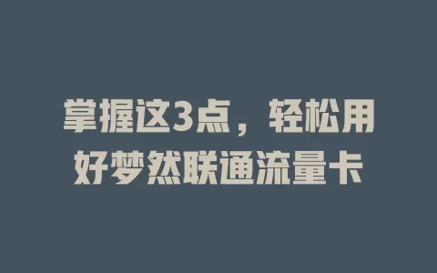 掌握这3点，轻松用好梦然联通流量卡