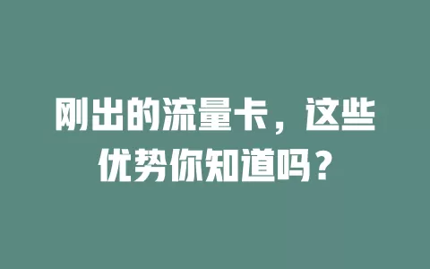 刚出的流量卡，这些优势你知道吗？