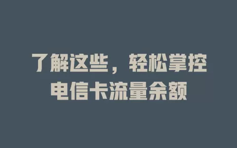 了解这些，轻松掌控电信卡流量余额