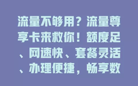 流量不够用？流量尊享卡来救你！额度足、网速快、套餐灵活、办理便捷，畅享数字化便利