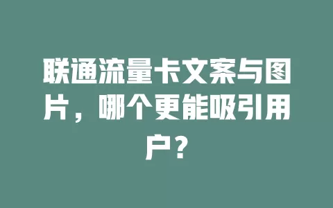 联通流量卡文案与图片，哪个更能吸引用户？