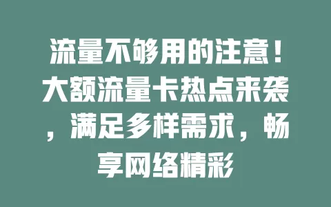 流量不够用的注意！大额流量卡热点来袭，满足多样需求，畅享网络精彩