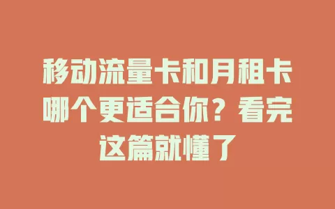 移动流量卡和月租卡哪个更适合你？看完这篇就懂了