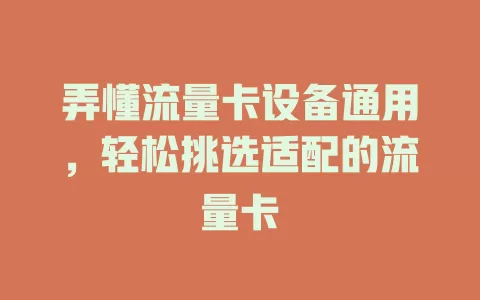 弄懂流量卡设备通用，轻松挑选适配的流量卡