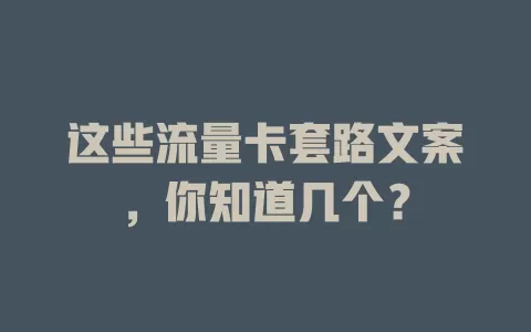 这些流量卡套路文案，你知道几个？