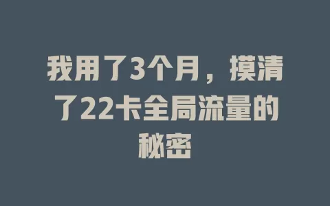 我用了3个月，摸清了22卡全局流量的秘密