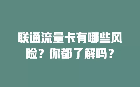 联通流量卡有哪些风险？你都了解吗？