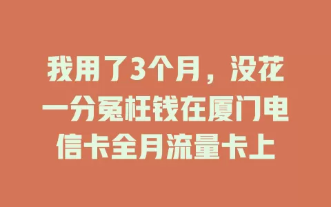我用了3个月，没花一分冤枉钱在厦门电信卡全月流量卡上