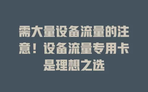 需大量设备流量的注意！设备流量专用卡是理想之选
