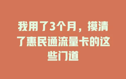 我用了3个月，摸清了惠民通流量卡的这些门道
