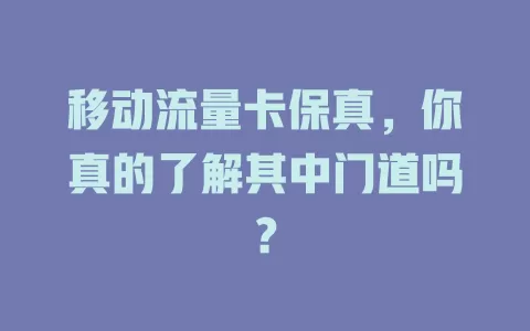 移动流量卡保真，你真的了解其中门道吗？