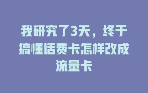 我研究了3天，终于搞懂话费卡怎样改成流量卡