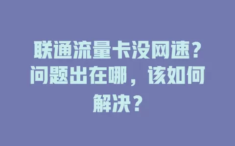 联通流量卡没网速？问题出在哪，该如何解决？