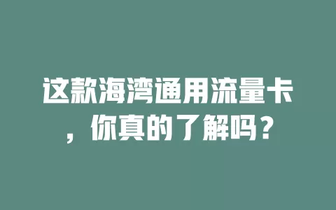这款海湾通用流量卡，你真的了解吗？