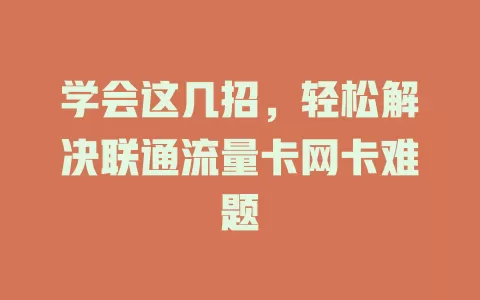 学会这几招，轻松解决联通流量卡网卡难题