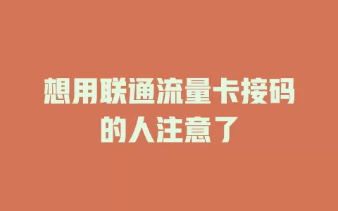 想用联通流量卡接码的人注意了