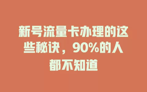 新号流量卡办理的这些秘诀，90%的人都不知道