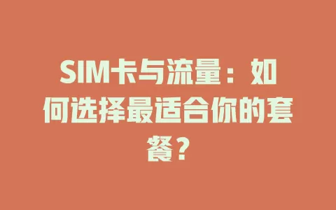 SIM卡与流量：如何选择最适合你的套餐？