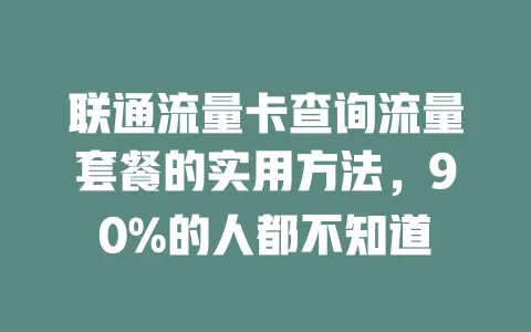 联通流量卡查询流量套餐的实用方法，90%的人都不知道
