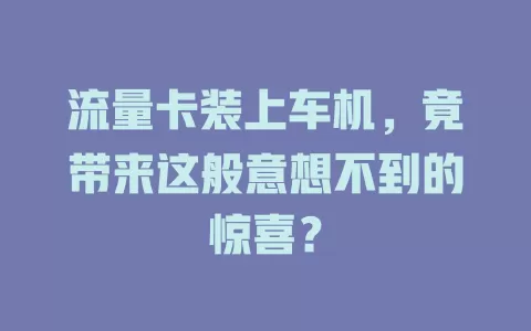 流量卡装上车机，竟带来这般意想不到的惊喜？
