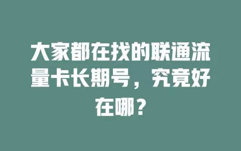 大家都在找的联通流量卡长期号，究竟好在哪？