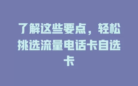 了解这些要点，轻松挑选流量电话卡自选卡