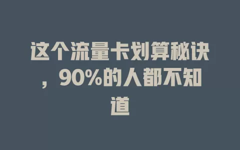 这个流量卡划算秘诀，90%的人都不知道