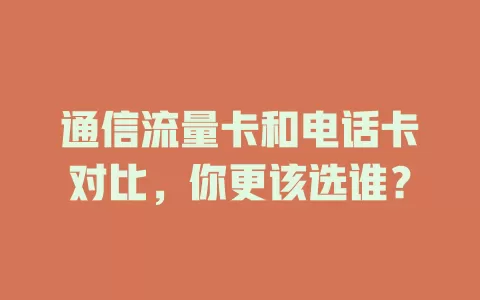 通信流量卡和电话卡对比，你更该选谁？