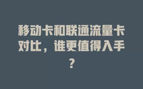 移动卡和联通流量卡对比，谁更值得入手？