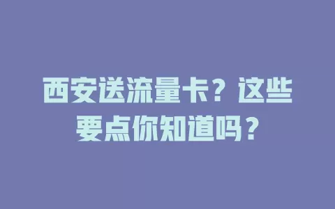 西安送流量卡？这些要点你知道吗？