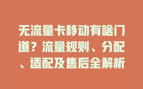 无流量卡移动有啥门道？流量规则、分配、适配及售后全解析