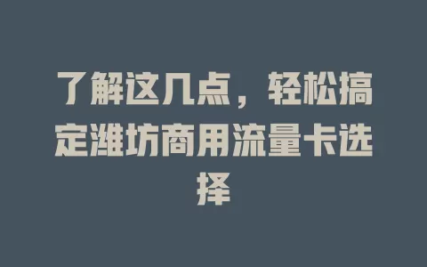 了解这几点，轻松搞定潍坊商用流量卡选择