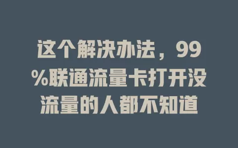 这个解决办法，99%联通流量卡打开没流量的人都不知道