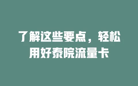 了解这些要点，轻松用好泰院流量卡