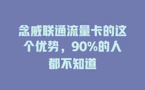 念威联通流量卡的这个优势，90%的人都不知道