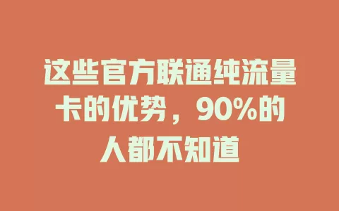 这些官方联通纯流量卡的优势，90%的人都不知道