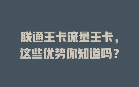 联通王卡流量王卡，这些优势你知道吗？
