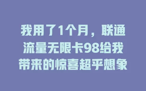 我用了1个月，联通流量无限卡98给我带来的惊喜超乎想象
