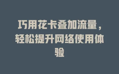 巧用花卡叠加流量，轻松提升网络使用体验