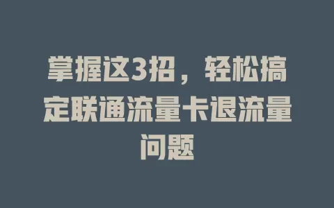 掌握这3招，轻松搞定联通流量卡退流量问题