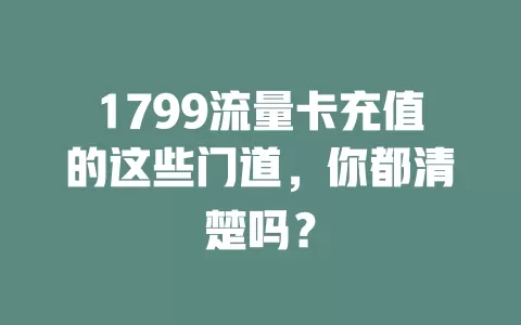 1799流量卡充值的这些门道，你都清楚吗？
