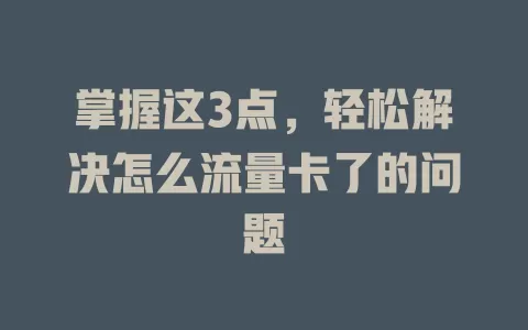 掌握这3点，轻松解决怎么流量卡了的问题